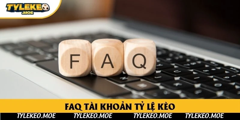 FAQ tài khoản Tỷ Lệ Kèo