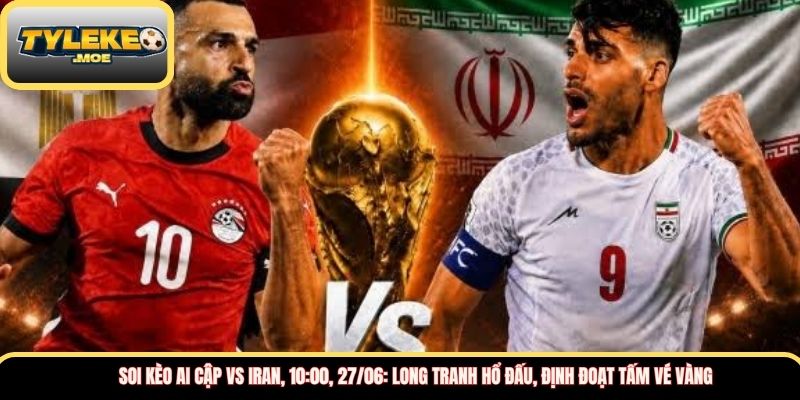 Soi kèo Ai Cập vs Iran, 10:00, 27/06: Long tranh hổ đấu, định đoạt tấm vé vàng