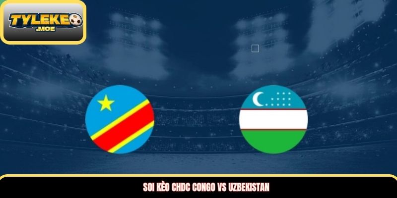 Soi kèo CHDC Congo vs Uzbekistan