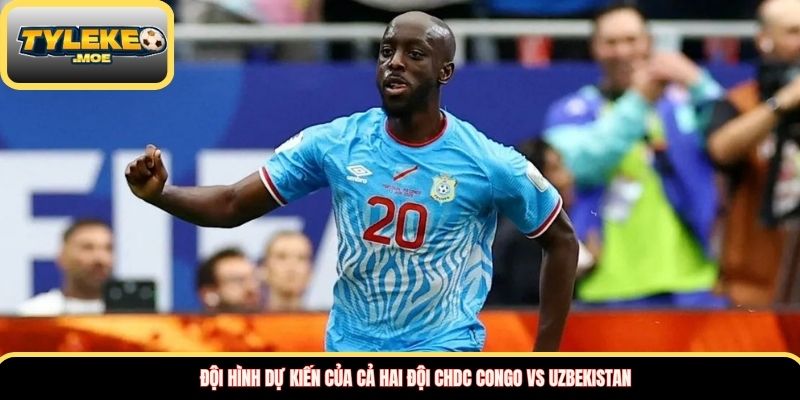 Đội hình dự kiến của cả hai đội CHDC Congo vs Uzbekistan