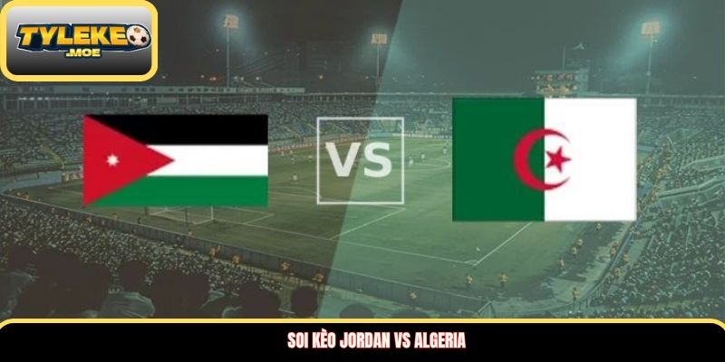 Soi kèo Jordan vs Algeria