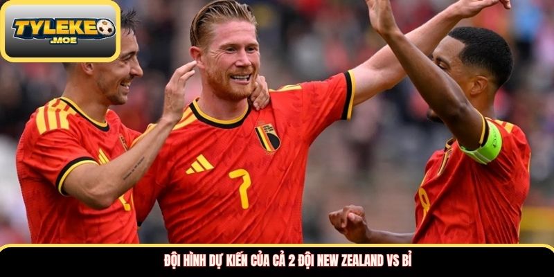 Đội hình dự kiến của cả 2 đội New Zealand vs Bỉ