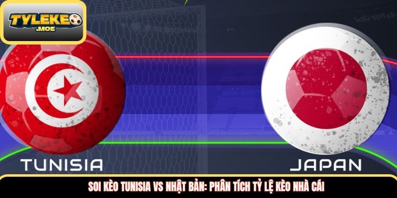 Soi kèo Tunisia vs Nhật Bản: Phân tích tỷ lệ kèo nhà cái