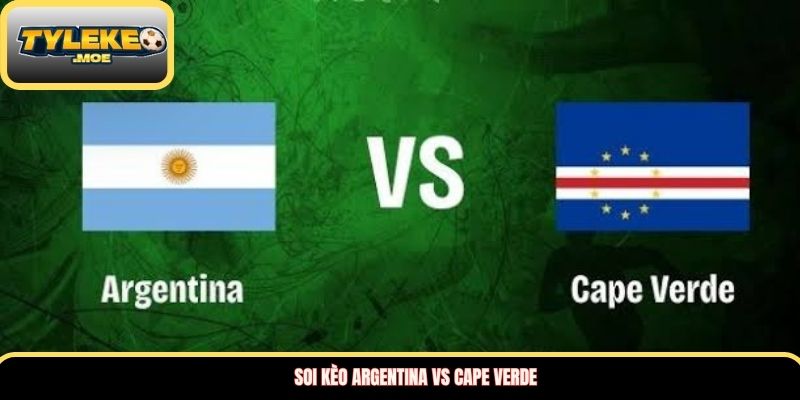 Soi kèo Argentina vs Cape Verde